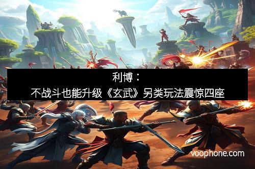 利博：不战斗也能升级《玄武》另类玩法震惊四座